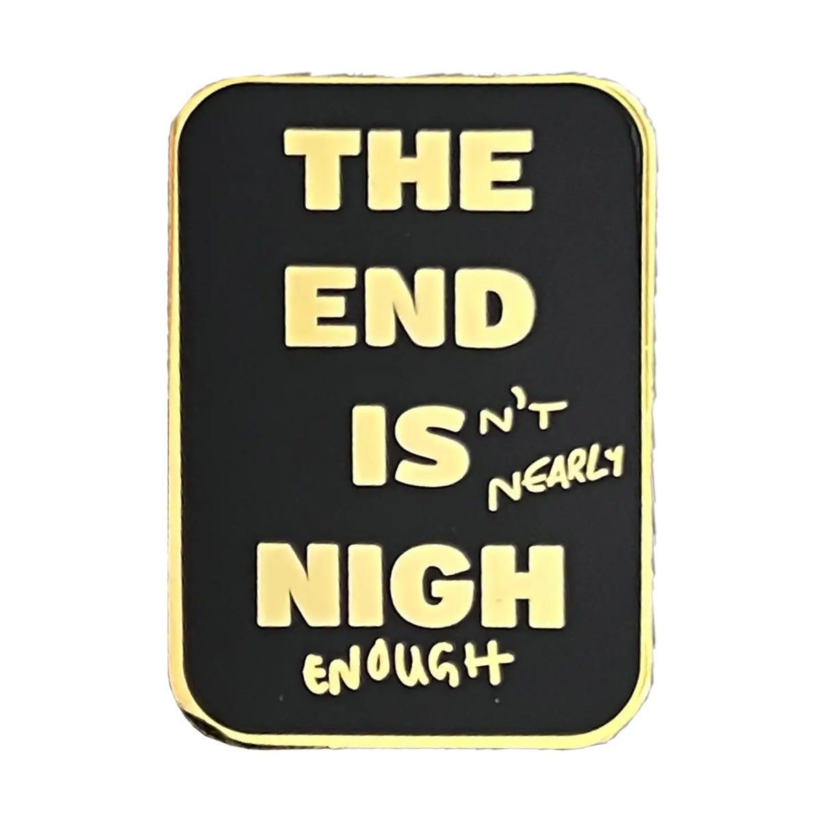 Nigh Enough Pin