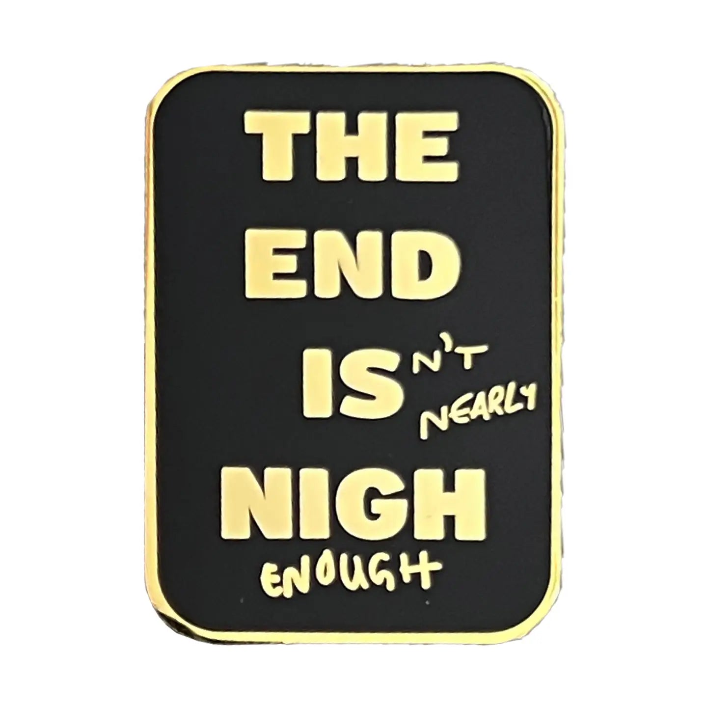 Nigh Enough Pin