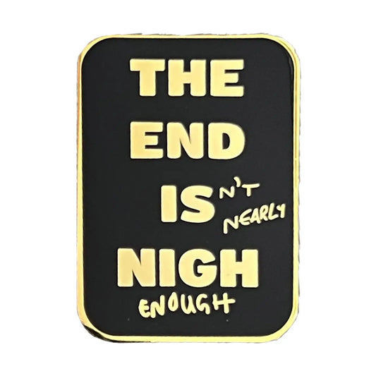 Nigh Enough Pin