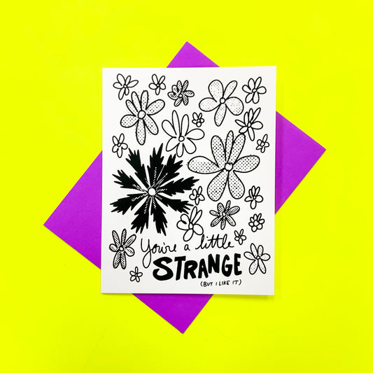 You're A Little Strange (But I like it) Greeting Card