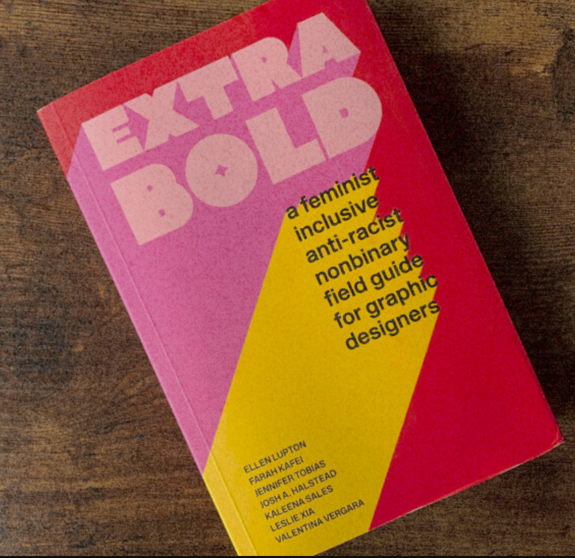 Extra Bold : A Feminist, Inclusive, Anti-Racist, Nonbinary, Field Guide for Graphic Designers